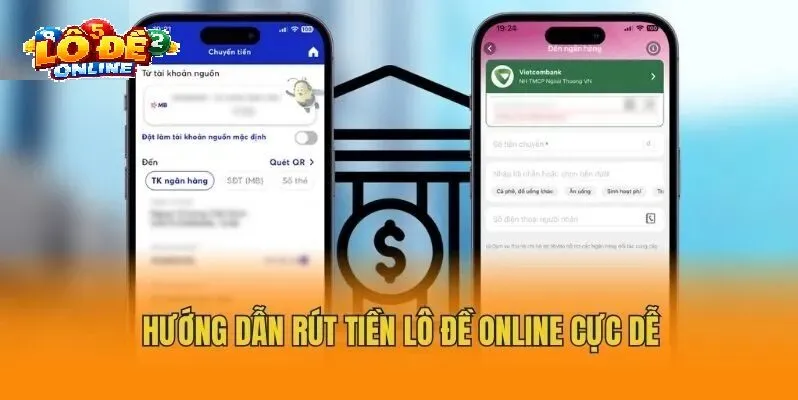 CÁC BƯỚC RÚT TIỀN LÔ ĐỀ ONLINE CHUẨN XÁC
