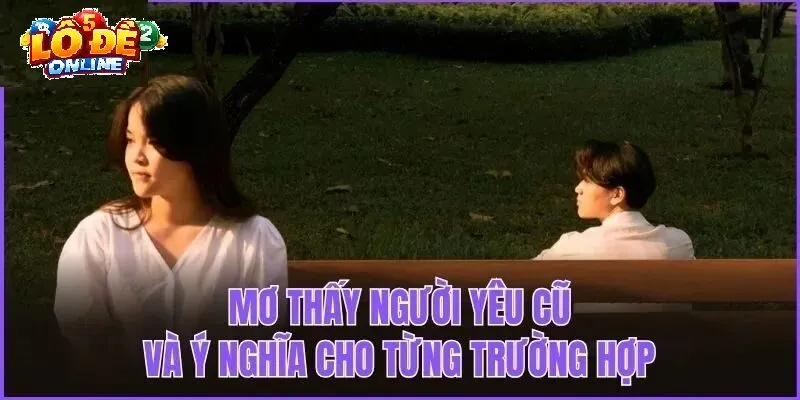 Lợi Thế Khi Giải Mã Số Mơ Người Yêu Cũ Trên Nền Tảng Lô Đề Online